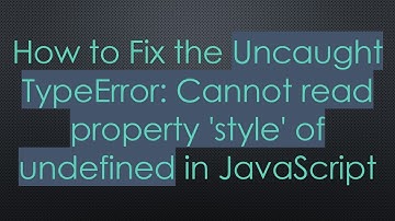 How to Fix the Uncaught TypeError: Cannot read property 