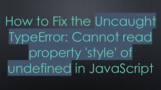 How to Fix the Uncaught TypeError: Cannot read property 'style' of undefined in JavaScript