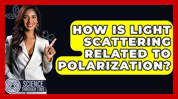How Is Light Scattering Related To Polarization? - Science Through Time