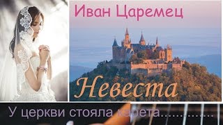 Невеста (У церкви стояла карета, Ивана Царемца) (The Bride in Russian,) и интервью.