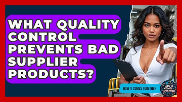 What Quality Control Prevents Bad Supplier Products? - How It Comes Together