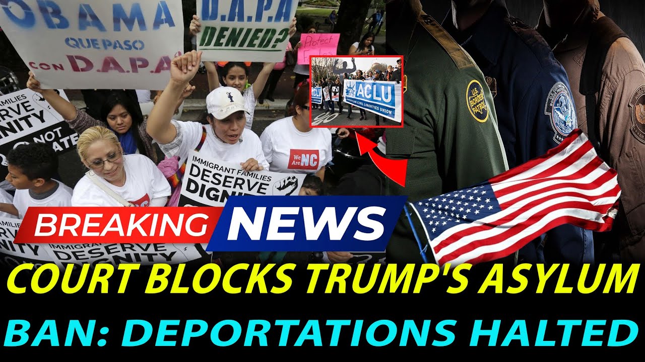 Court Blocks Trump's Asylum Ban: Deportations Halted