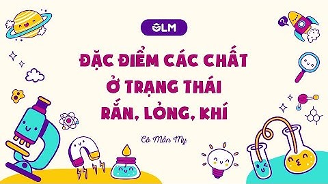 Đặc điểm các chất ở trạng thái rắn, lỏng, khí - Khoa học 5 - OLM.VN