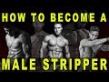 👉HOW TO BECOME A MALE STRIPPER - The Beginners Tutorial