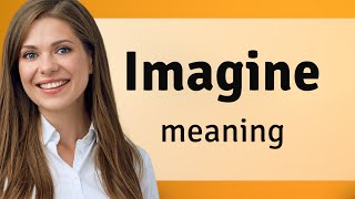 Imagine • what is IMAGINE meaning