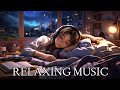 🌙 Fall Asleep in Minutes | Deep Relaxation Music for Sleep, Study & Healing