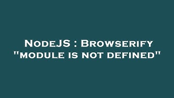 NodeJS : Browserify "module is not defined"