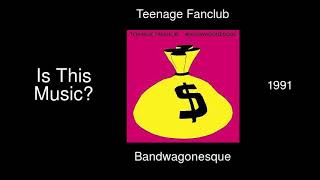 Teenage Fanclub - Is This Music? - Bandwagonesque [1991]