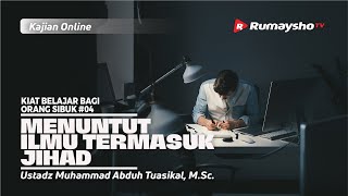 KIAT BELAJAR #04: MENUNTUT ILMU TERMASUK JIHAD - Ustadz M Abduh Tuasikal, M.Sc.