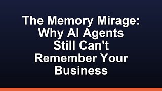 The Memory Mirage: Why AI Agents Still Can't Remember Your Business