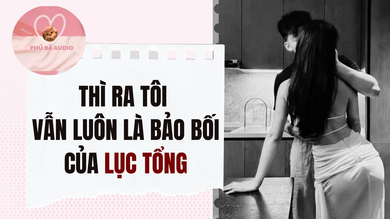 Full audio | THÌ RA TÔI VẪN LUÔN LÀ BẢO BỐI CỦA LỤC TỔNG | Phú Bà Audio #truyenaudio