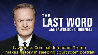 Lawrence: Criminal defendant Trump makes history in sleeping court room portrait