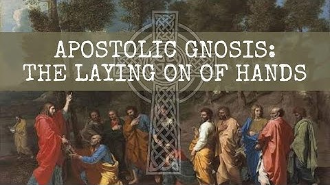 Apostolic Gnosis - The Laying on of Hands