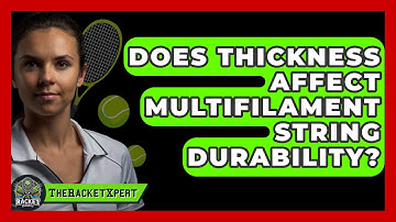 Does Thickness Affect Multifilament String Durability? - The Racket Xpert
