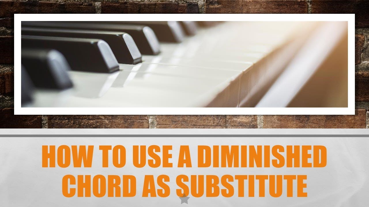 How to Use the DIMINISHED 7TH CHORD as a Substitute to the 5th and 6th ...