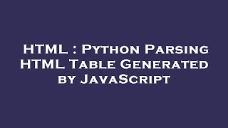 HTML : Python Parsing HTML Table Generated by JavaScript