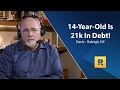 I'm 14 Years-Old And I Have $21,000 In debt!