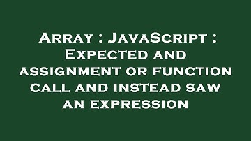 Array : JavaScript : Expected and assignment or function call and instead saw an expression