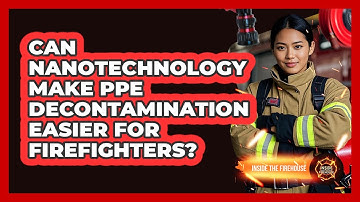 Can Nanotechnology Make PPE Decontamination Easier For Firefighters? - Inside the Firehouse