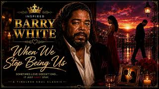Barry White inspired / When we strop being us