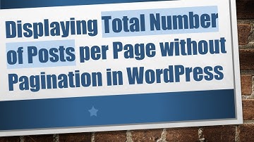 Displaying Total Number of Posts per Page without Pagination in WordPress