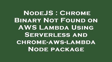 NodeJS : Chrome Binary Not Found on AWS Lambda Using Serverless and chrome-aws-lambda Node package