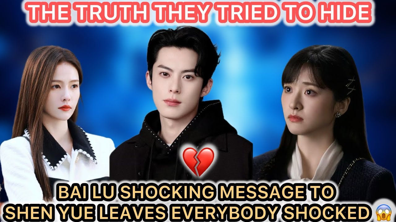 Bai Lu’s Shocking Message to Shen Yue 😱 | Dylan Wang Fans React | C-Drama Scandal Explained 💔