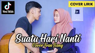 Suatu Hari Nanti Kau Akan Mengerti Saat Aku Pergi (WONDER BOYS - SUATU HARI) Cover Lirik Ivan Sany