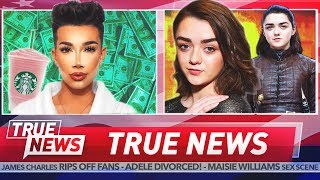 TRUE NEWS! James Charles Gets Greedy - Maisie Williams Strips on Game Of Thrones