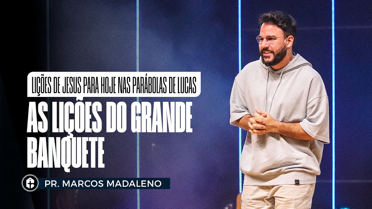 AS LIÇÕES DO GRANDE BANQUETE || Pr. Marcos Madaleno || Lições de Jesus nas Parábolas de Lucas