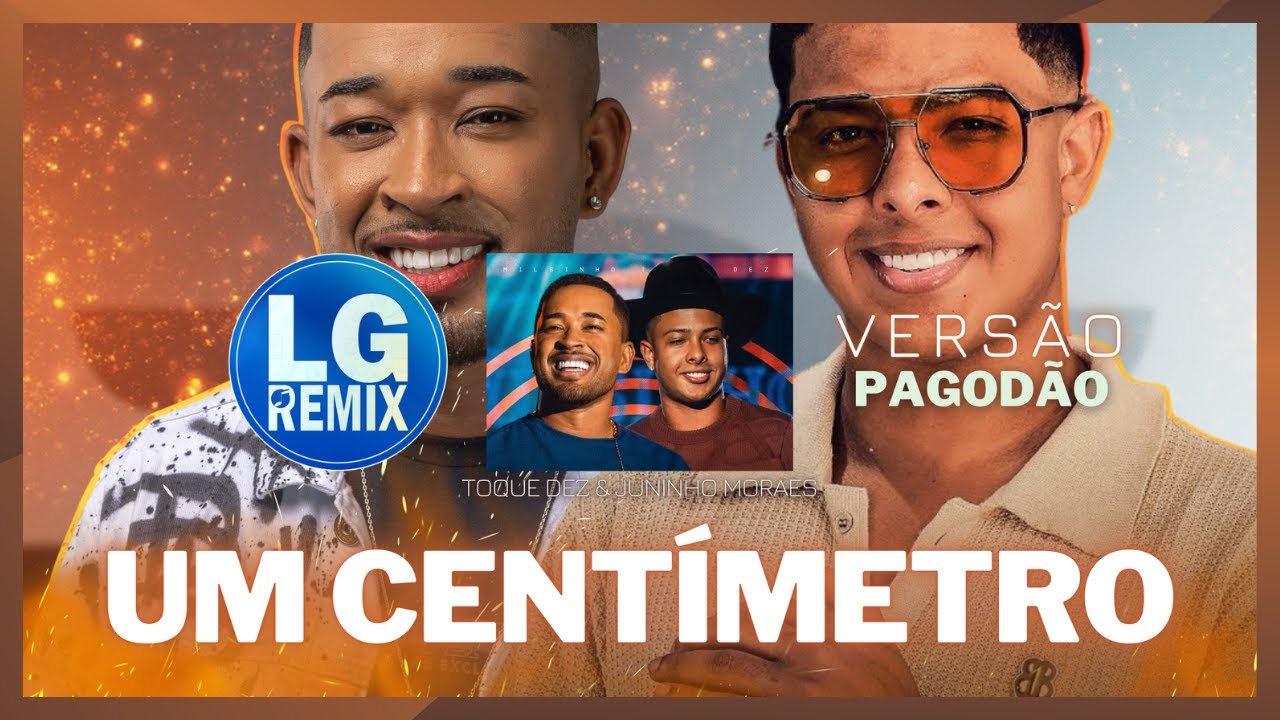 TOQUE DEZ & JUNINHO MORAES - UM CENTÍMETRO- VERSÃO PAGODÃO (LG REMIX)