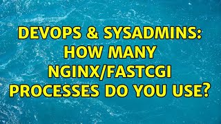 Celebrity DevOps & SysAdmins: How many nginx/fastcgi processes do you use? Profile