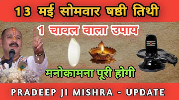 13 मई वैशाख सोमवार षष्ठी तिथि को 1 चावल के दाने वाला उपाय जरूर करें |  #pradeepmishraji