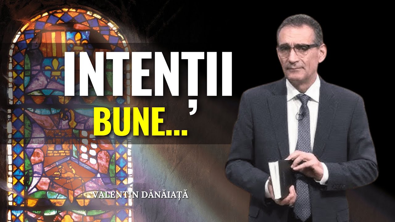 Valentin Dănăiață - Intenții bune în creștinism și Adevăratul mântuitor - predici creștine