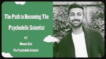 Manesh Girn - The Path to becoming The Psychedelic Scientist