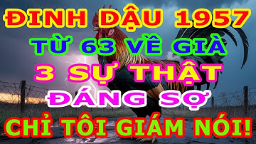 Chấn Động! Sự Thật Nghiệt Ngã Đinh Dậu 1957 Từ 69 Tuổi, 3 Cảnh Báo Đáng Sợ Chỉ Mình Tôi Dám Nói