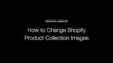 How to change Shopify Product Collection Images | Shopify Basics