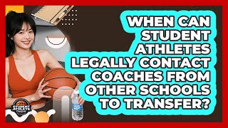 When Can Student Athletes Legally Contact Coaches From Other Schools To Transfer?