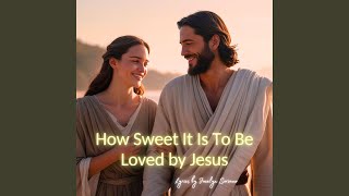 How Sweet It Is To Be Loved By Jesus