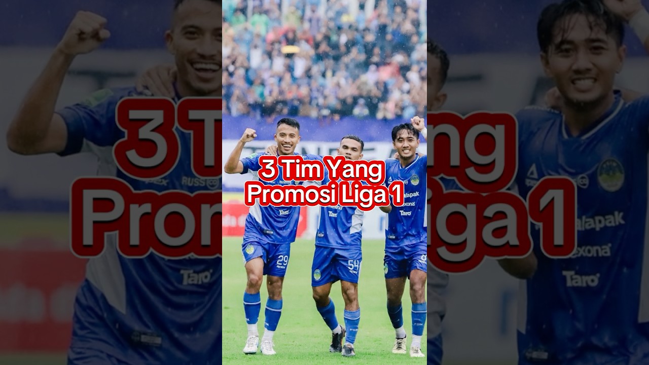 INILAH 3 TIM YANG PROMOSI KE LIGA 1 MUSIM DEPAN!