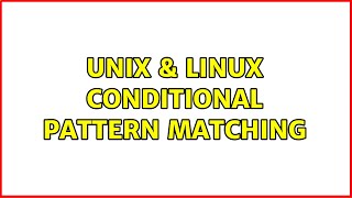 Unix & Linux: Conditional pattern matching (2 Solutions!!)