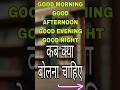 Good Morning, Afternoon, Evening Kab Bolna Chahiye🌄🌅|#shortsfeed #educational#video #goodmorning#yt
