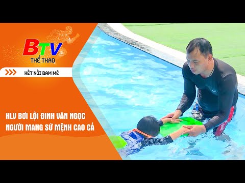 BTV Thể thao | HLV bơi lội Đinh Văn Ngọc - Người mang sứ mệnh cao cả