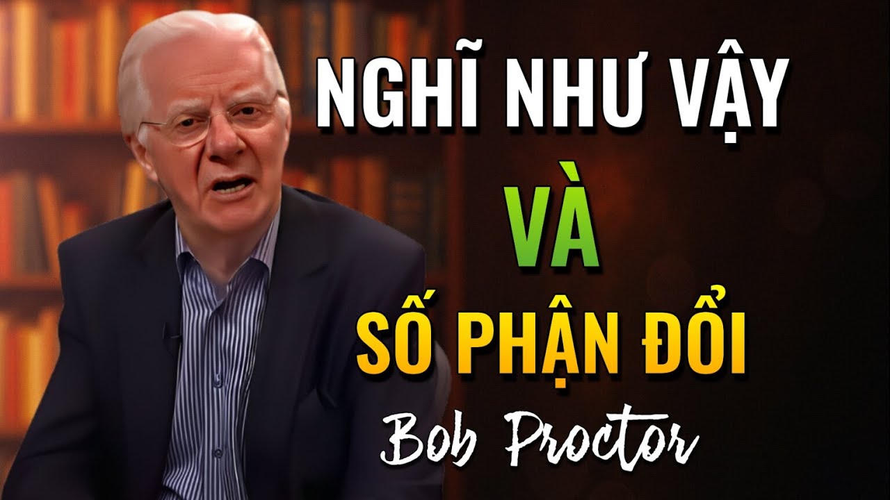 Điều bạn nghĩ mỗi ngày đang định hình vận mệnh của bạn. (Bob Proctor)
