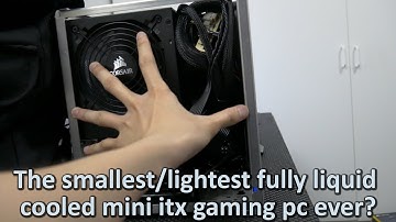 The smallest fully liquid cooled mini itx gaming pc