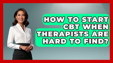 How To Start CBT When Therapists Are Hard To Find? - CBT for Gen Z
