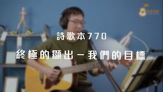 詩歌770首「終極的顯出－我們的目標」《純享版》與詩有約