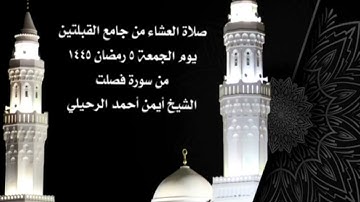 صلاة العشاء من جامع القبلتين يوم الجمعة ٥ رمضان ١٤٤٥ من سورة فصلت الشيخ أيمن أحمد الرحيلي