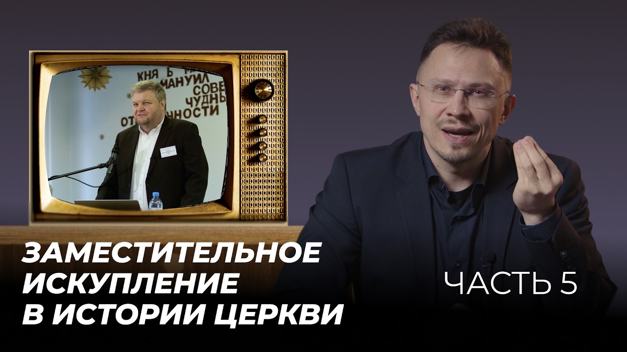 Заместительное искупление в истории Церкви | Часть 5 | Алексей Прокопенко