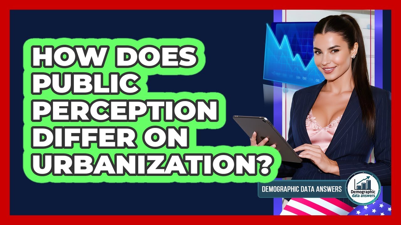 How Does Public Perception Differ On Urbanization? - Demographic Data Answers